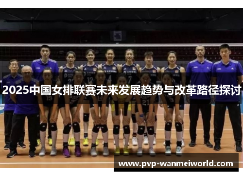 2025中国女排联赛未来发展趋势与改革路径探讨