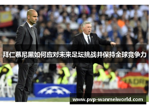 拜仁慕尼黑如何应对未来足坛挑战并保持全球竞争力