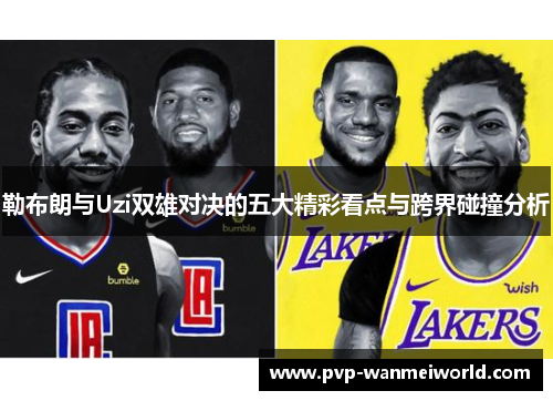 勒布朗与Uzi双雄对决的五大精彩看点与跨界碰撞分析