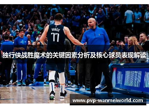 独行侠战胜魔术的关键因素分析及核心球员表现解读