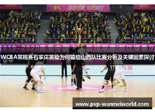 WCBA常规赛石家庄英励为何输给山西队比赛分析及关键因素探讨