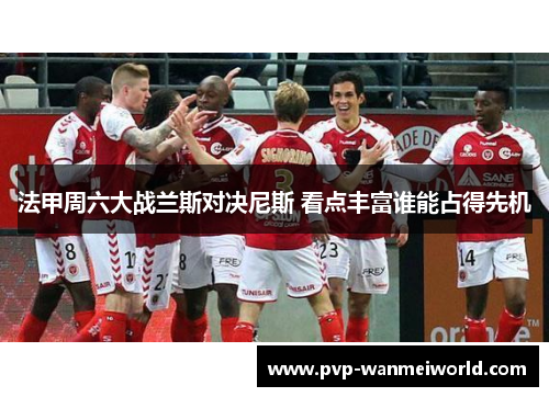 法甲周六大战兰斯对决尼斯 看点丰富谁能占得先机