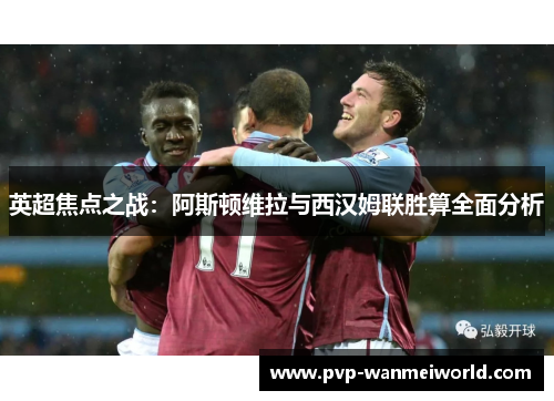 英超焦点之战：阿斯顿维拉与西汉姆联胜算全面分析