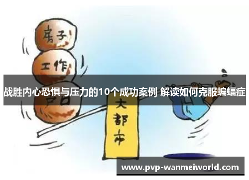 战胜内心恐惧与压力的10个成功案例 解读如何克服蝙蝠症