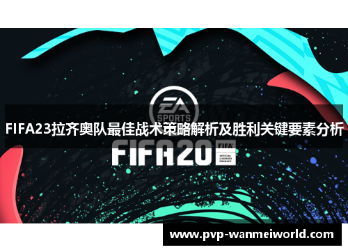 FIFA23拉齐奥队最佳战术策略解析及胜利关键要素分析